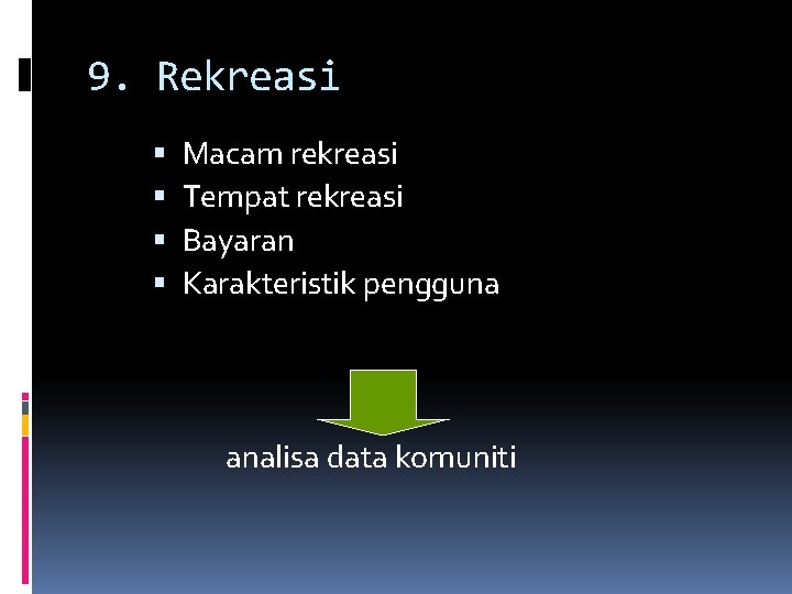 9. Rekreasi Macam rekreasi Tempat rekreasi Bayaran Karakteristik pengguna analisa data komuniti 