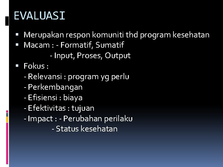 EVALUASI Merupakan respon komuniti thd program kesehatan Macam : - Formatif, Sumatif - Input,