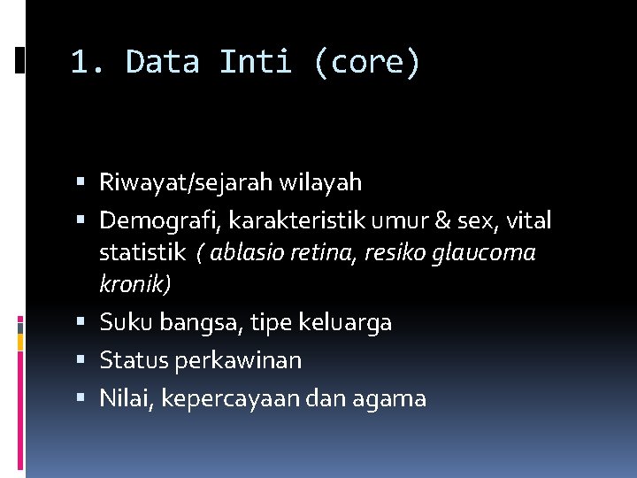 1. Data Inti (core) Riwayat/sejarah wilayah Demografi, karakteristik umur & sex, vital statistik (