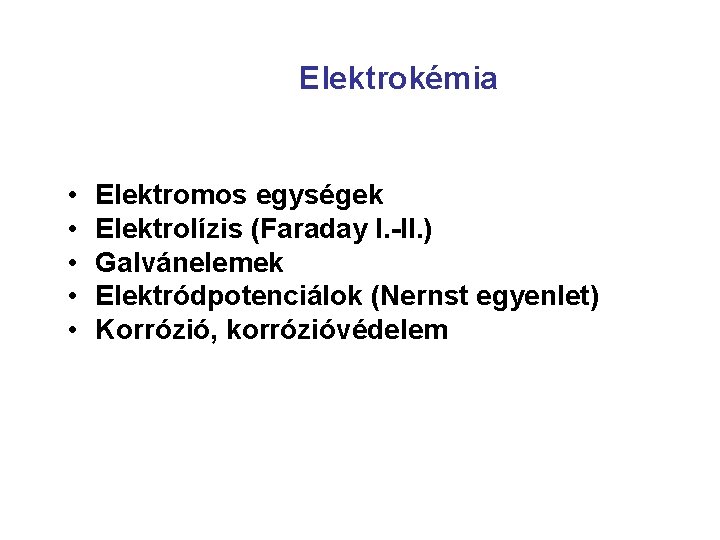 Elektrokémia • • • Elektromos egységek Elektrolízis (Faraday I. -II. ) Galvánelemek Elektródpotenciálok (Nernst