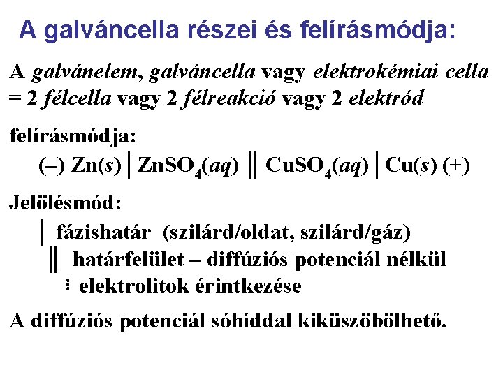 A galváncella részei és felírásmódja: A galvánelem, galváncella vagy elektrokémiai cella = 2 félcella