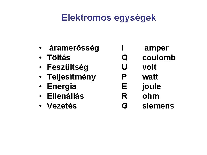 Elektromos egységek • • áramerősség Töltés Feszültség Teljesítmény Energia Ellenállás Vezetés I Q U