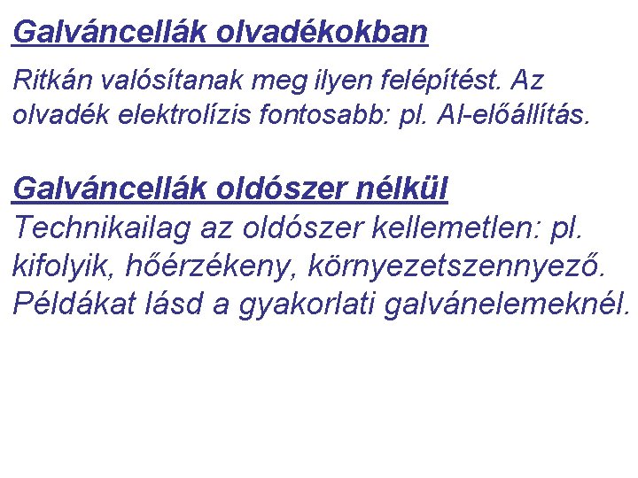 Galváncellák olvadékokban Ritkán valósítanak meg ilyen felépítést. Az olvadék elektrolízis fontosabb: pl. Al-előállítás. Galváncellák