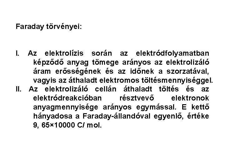 Faraday törvényei: I. Az elektrolízis során az elektródfolyamatban képződő anyag tömege arányos az elektrolizáló