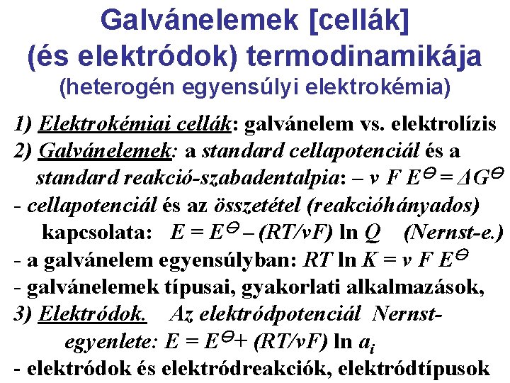 Galvánelemek [cellák] (és elektródok) termodinamikája (heterogén egyensúlyi elektrokémia) 1) Elektrokémiai cellák: galvánelem vs. elektrolízis