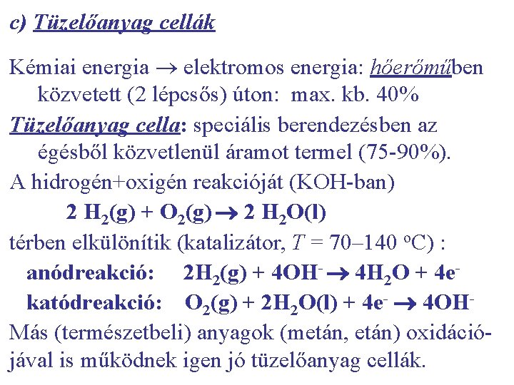 c) Tüzelőanyag cellák Kémiai energia elektromos energia: hőerőműben közvetett (2 lépcsős) úton: max. kb.