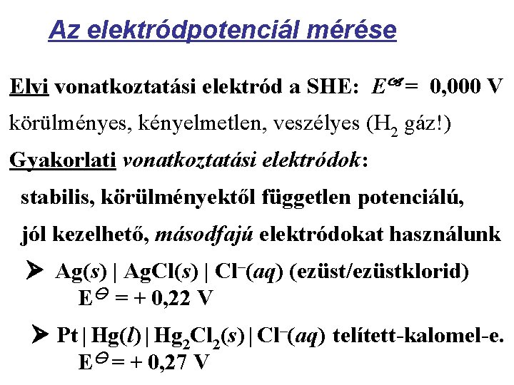 Az elektródpotenciál mérése Elvi vonatkoztatási elektród a SHE: E = 0, 000 V körülményes,