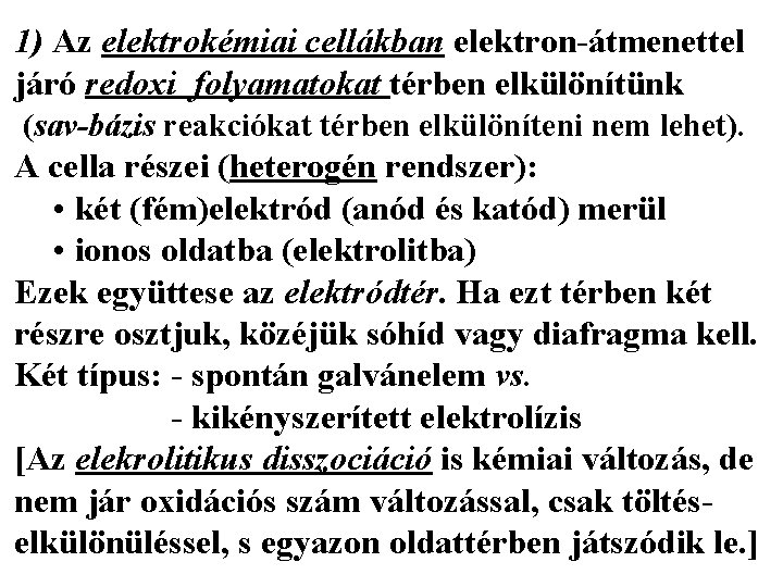 1) Az elektrokémiai cellákban elektron-átmenettel járó redoxi folyamatokat térben elkülönítünk (sav-bázis reakciókat térben elkülöníteni