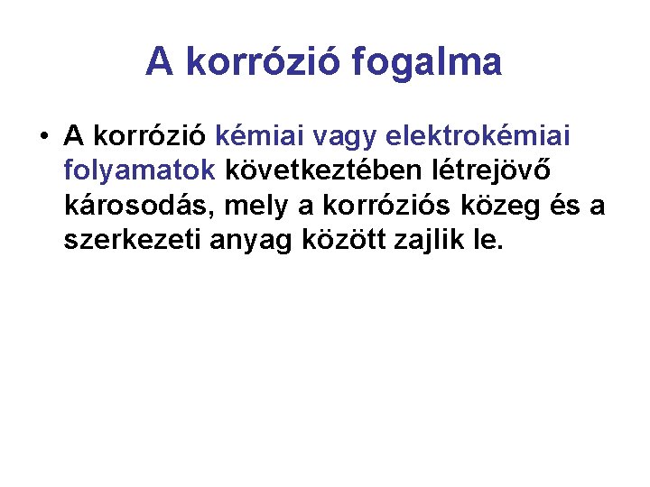 A korrózió fogalma • A korrózió kémiai vagy elektrokémiai folyamatok következtében létrejövő károsodás, mely