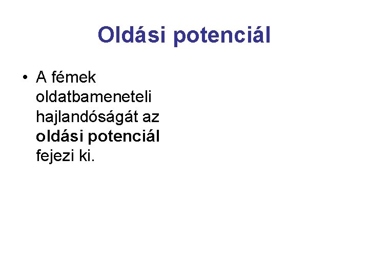 Oldási potenciál • A fémek oldatbameneteli hajlandóságát az oldási potenciál fejezi ki. 