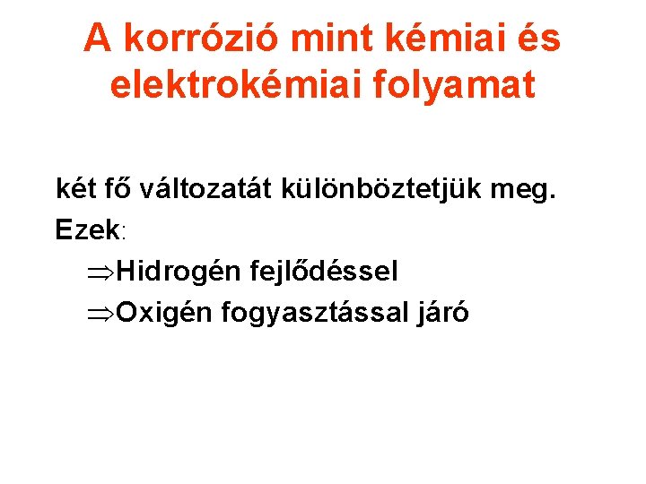 A korrózió mint kémiai és elektrokémiai folyamat két fő változatát különböztetjük meg. Ezek: ÞHidrogén
