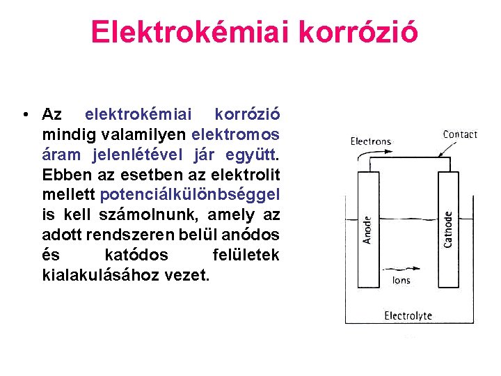 Elektrokémiai korrózió • Az elektrokémiai korrózió mindig valamilyen elektromos áram jelenlétével jár együtt. Ebben