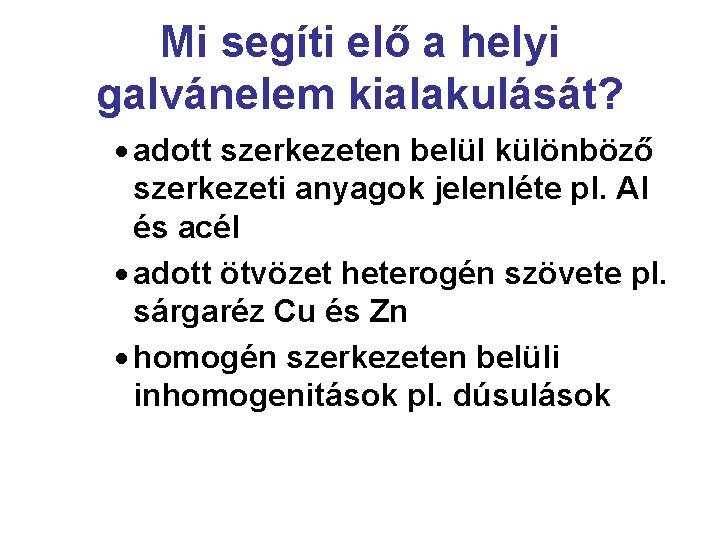 Mi segíti elő a helyi galvánelem kialakulását? · adott szerkezeten belül különböző szerkezeti anyagok