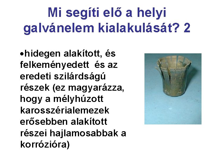 Mi segíti elő a helyi galvánelem kialakulását? 2 ·hidegen alakított, és felkeményedett és az