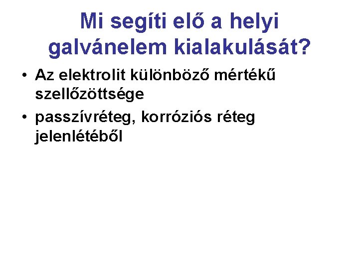 Mi segíti elő a helyi galvánelem kialakulását? • Az elektrolit különböző mértékű szellőzöttsége •