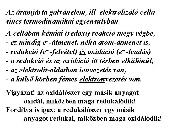 Az áramjárta galvánelem, ill. elektrolizáló cella sincs termodinamikai egyensúlyban. A cellában kémiai (redoxi) reakció