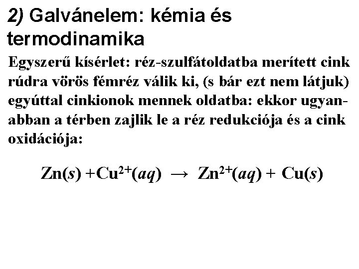 2) Galvánelem: kémia és termodinamika Egyszerű kísérlet: réz-szulfátoldatba merített cink rúdra vörös fémréz válik