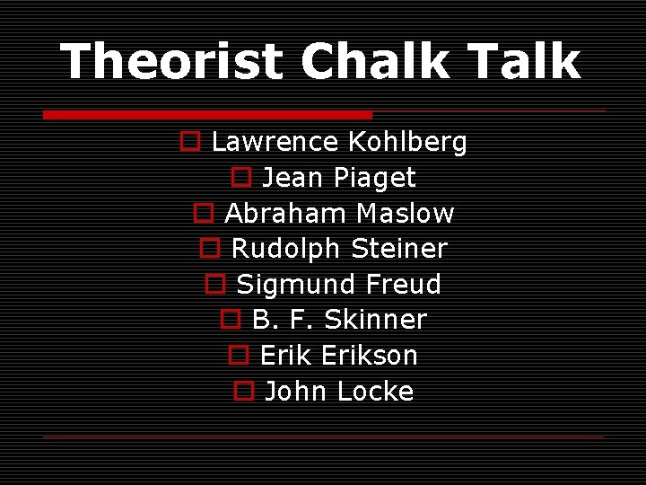 Theorist Chalk Talk o Lawrence Kohlberg o Jean Piaget o Abraham Maslow o Rudolph