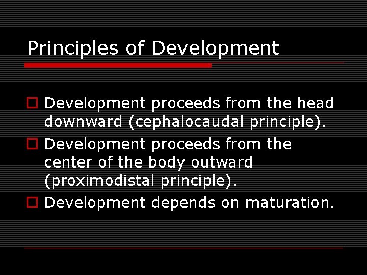 Principles of Development o Development proceeds from the head downward (cephalocaudal principle). o Development