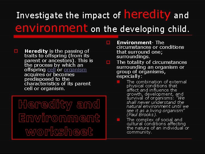 Investigate the impact of heredity and environment on the developing child. o o Heredity