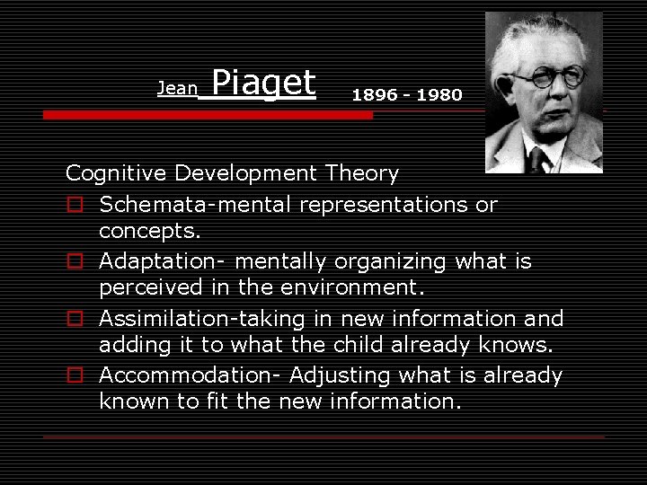 Jean Piaget 1896 - 1980 Cognitive Development Theory o Schemata-mental representations or concepts. o