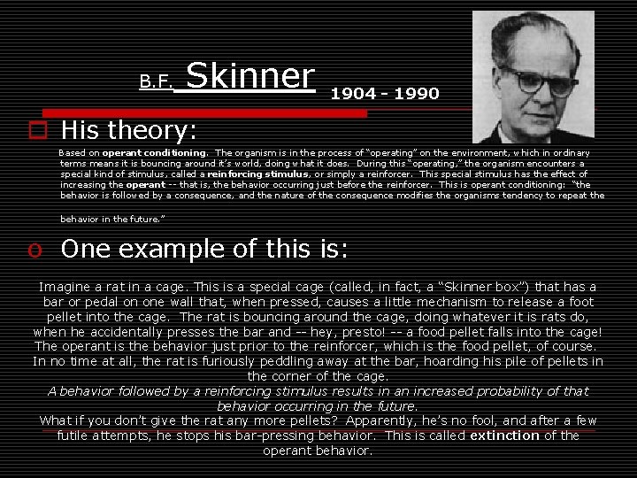 B. F. Skinner 1904 - 1990 o His theory: Based on operant conditioning. The