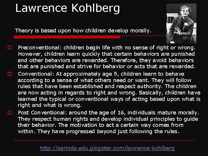 Lawrence Kohlberg Theory is based upon how children develop morally. o o o Preconventional: