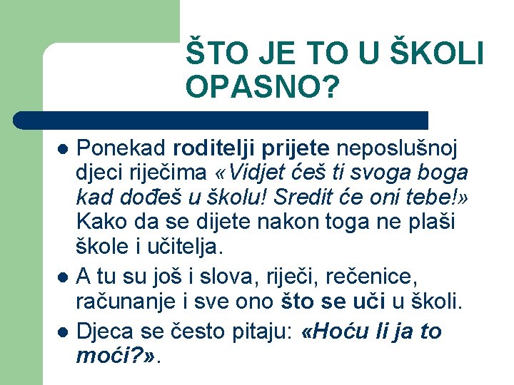 ŠTO JE TO U ŠKOLI OPASNO? Ponekad roditelji prijete neposlušnoj djeci riječima «Vidjet ćeš