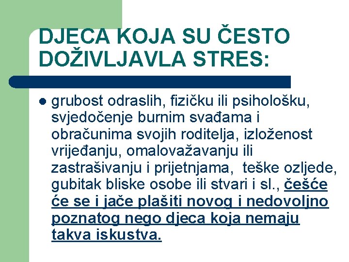 DJECA KOJA SU ČESTO DOŽIVLJAVLA STRES: l grubost odraslih, fizičku ili psihološku, svjedočenje burnim