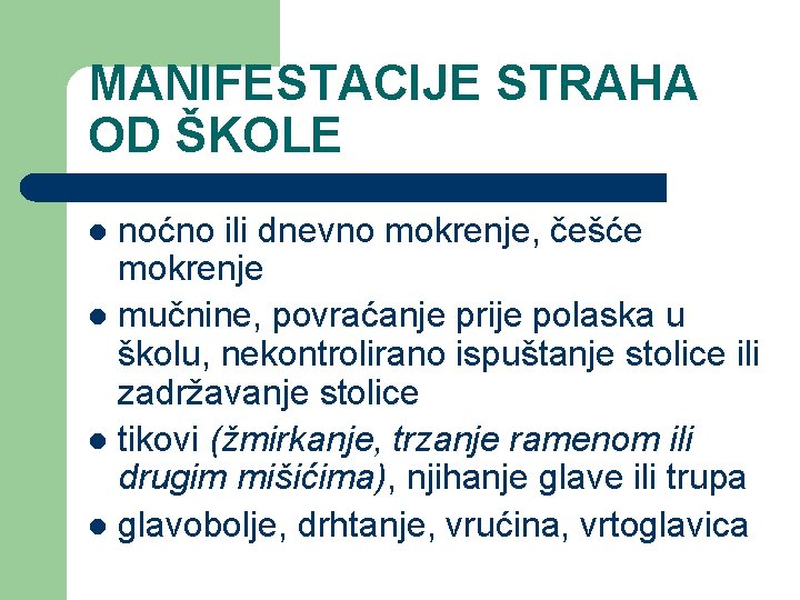 MANIFESTACIJE STRAHA OD ŠKOLE noćno ili dnevno mokrenje, češće mokrenje l mučnine, povraćanje prije