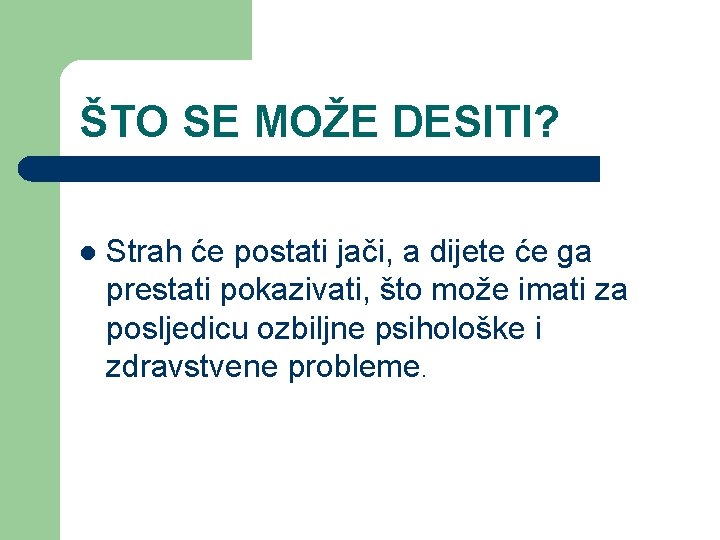 ŠTO SE MOŽE DESITI? l Strah će postati jači, a dijete će ga prestati