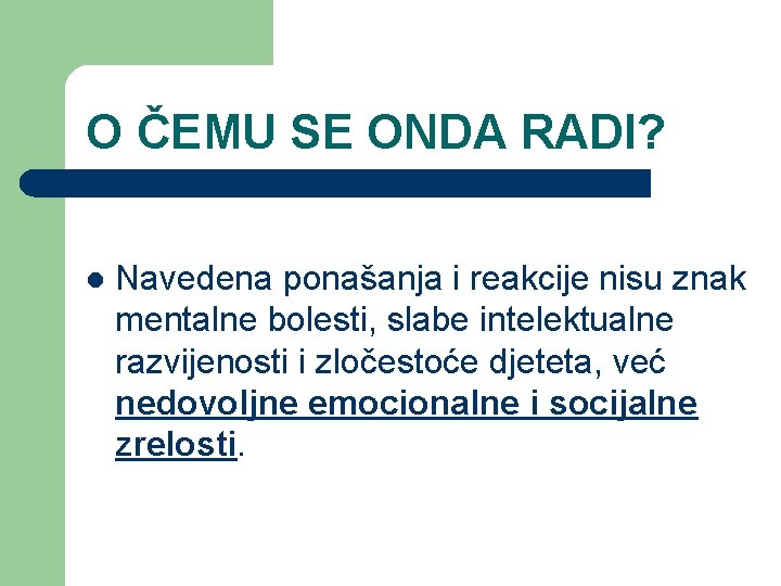 O ČEMU SE ONDA RADI? l Navedena ponašanja i reakcije nisu znak mentalne bolesti,