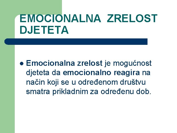 EMOCIONALNA ZRELOST DJETETA l Emocionalna zrelost je mogućnost djeteta da emocionalno reagira na način