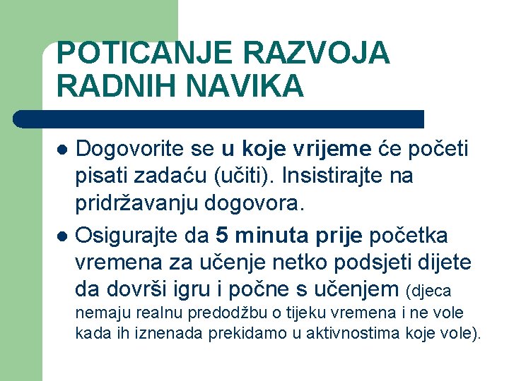 POTICANJE RAZVOJA RADNIH NAVIKA Dogovorite se u koje vrijeme će početi pisati zadaću (učiti).