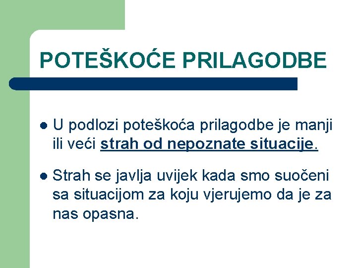 POTEŠKOĆE PRILAGODBE l U podlozi poteškoća prilagodbe je manji ili veći strah od nepoznate