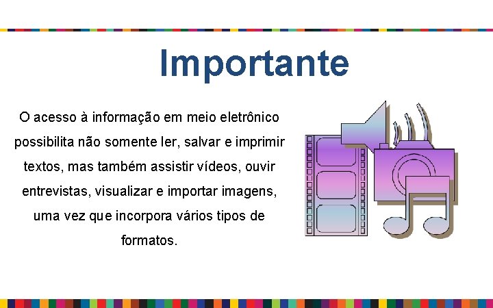 Importante O acesso à informação em meio eletrônico possibilita não somente ler, salvar e