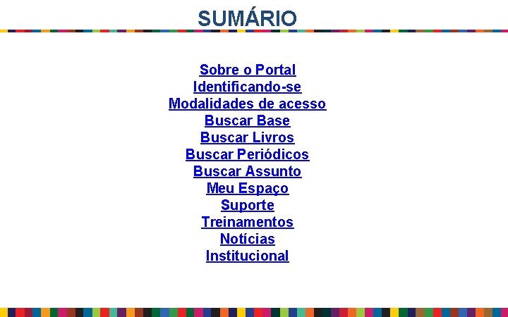 SUMÁRIO Sobre o Portal Identificando-se Modalidades de acesso Buscar Base Buscar Livros Buscar Periódicos