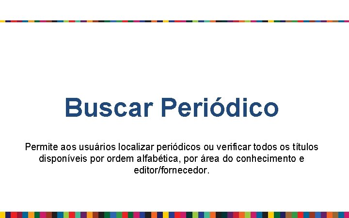 Buscar Periódico Permite aos usuários localizar periódicos ou verificar todos os títulos disponíveis por