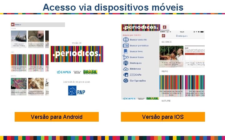 Acesso via dispositivos móveis Versão para Android Versão para IOS 