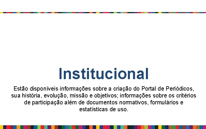 Institucional Estão disponíveis informações sobre a criação do Portal de Periódicos, sua história, evolução,