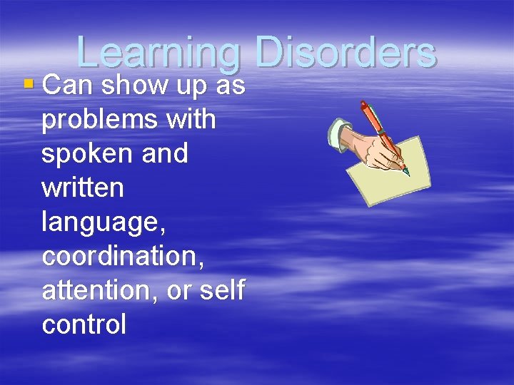 Learning Disorders § Can show up as problems with spoken and written language, coordination,