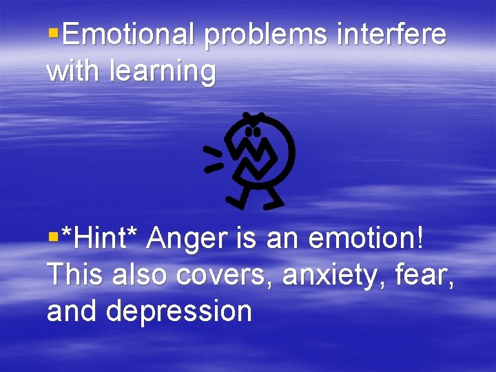 §Emotional problems interfere with learning §*Hint* Anger is an emotion! This also covers, anxiety,