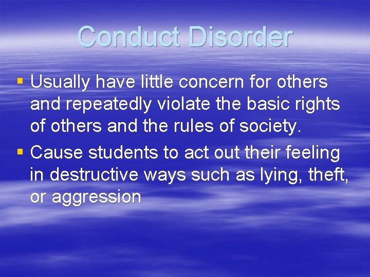 Conduct Disorder § Usually have little concern for others and repeatedly violate the basic