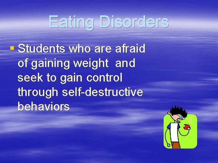 Eating Disorders § Students who are afraid of gaining weight and seek to gain