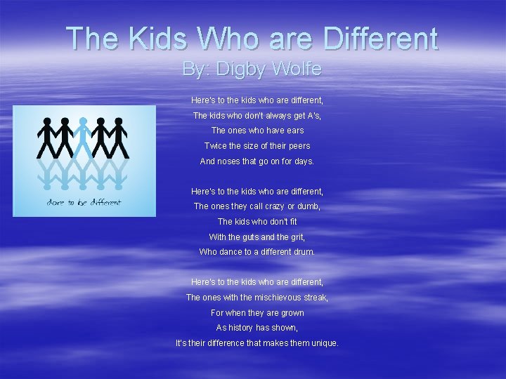 The Kids Who are Different By: Digby Wolfe Here’s to the kids who are