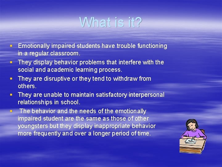 What is it? § Emotionally impaired students have trouble functioning in a regular classroom.