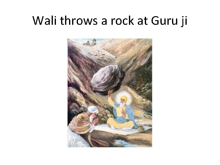 Wali throws a rock at Guru ji 