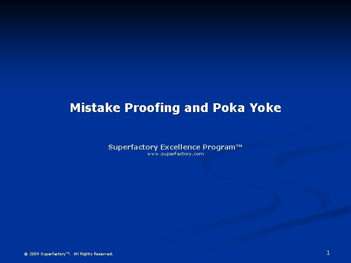 Mistake Proofing and Poka Yoke Superfactory Excellence Program™ www. superfactory. com © 2004 Superfactory™.