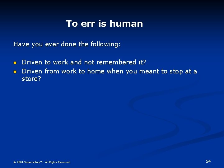 To err is human Have you ever done the following: n n Driven to