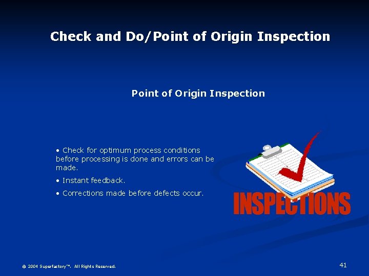 Check and Do/Point of Origin Inspection • Check for optimum process conditions before processing